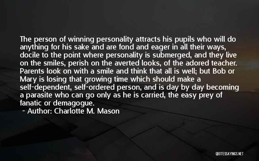 Charlotte M. Mason Quotes: The Person Of Winning Personality Attracts His Pupils Who Will Do Anything For His Sake And Are Fond And Eager