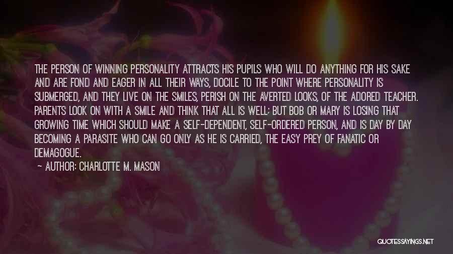 Charlotte M. Mason Quotes: The Person Of Winning Personality Attracts His Pupils Who Will Do Anything For His Sake And Are Fond And Eager
