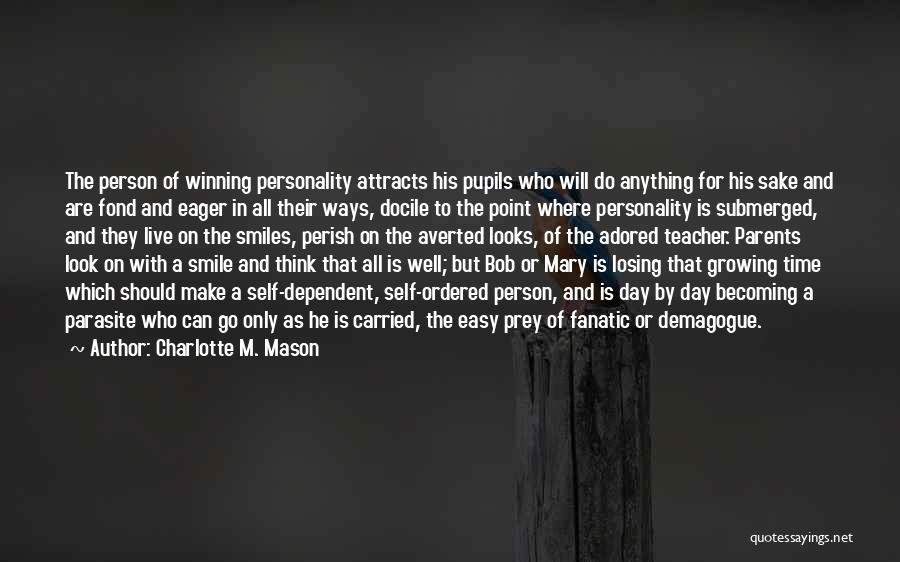 Charlotte M. Mason Quotes: The Person Of Winning Personality Attracts His Pupils Who Will Do Anything For His Sake And Are Fond And Eager