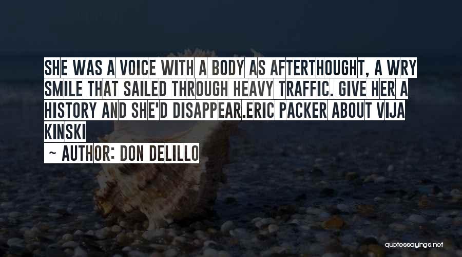 Don DeLillo Quotes: She Was A Voice With A Body As Afterthought, A Wry Smile That Sailed Through Heavy Traffic. Give Her A