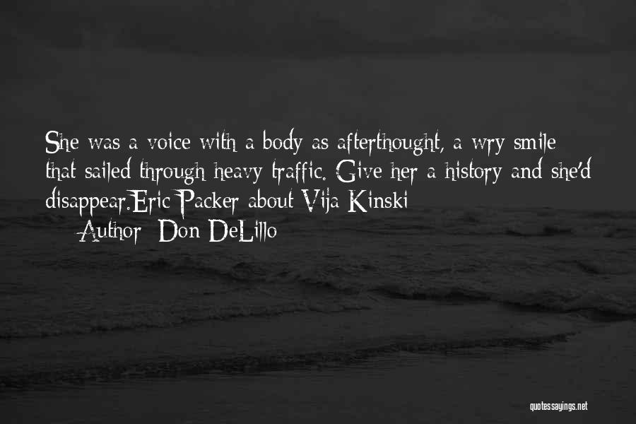 Don DeLillo Quotes: She Was A Voice With A Body As Afterthought, A Wry Smile That Sailed Through Heavy Traffic. Give Her A