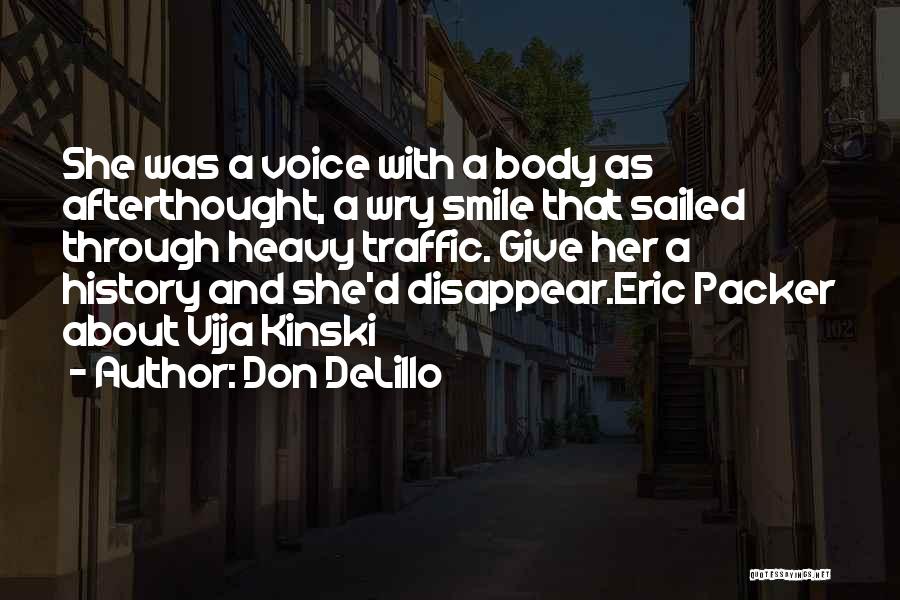 Don DeLillo Quotes: She Was A Voice With A Body As Afterthought, A Wry Smile That Sailed Through Heavy Traffic. Give Her A
