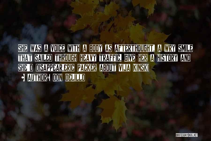 Don DeLillo Quotes: She Was A Voice With A Body As Afterthought, A Wry Smile That Sailed Through Heavy Traffic. Give Her A