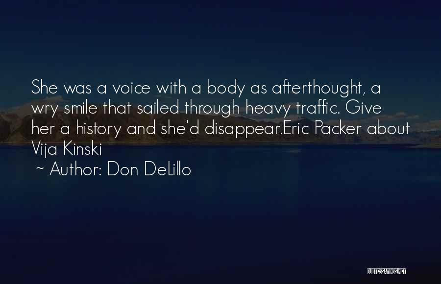 Don DeLillo Quotes: She Was A Voice With A Body As Afterthought, A Wry Smile That Sailed Through Heavy Traffic. Give Her A