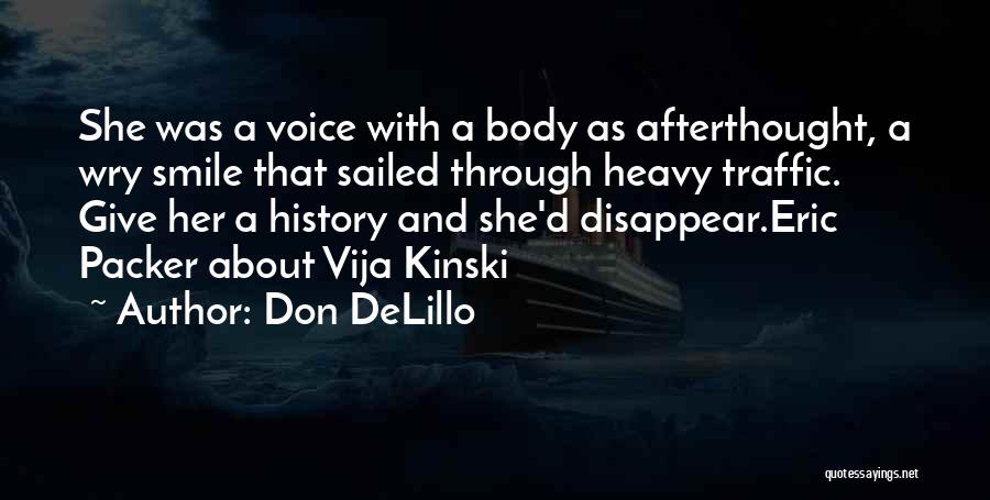 Don DeLillo Quotes: She Was A Voice With A Body As Afterthought, A Wry Smile That Sailed Through Heavy Traffic. Give Her A