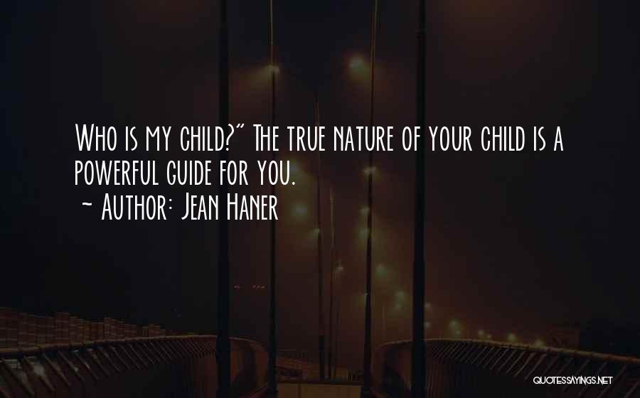 Jean Haner Quotes: Who Is My Child? The True Nature Of Your Child Is A Powerful Guide For You.