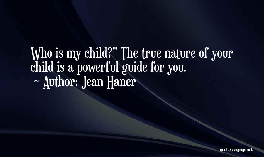 Jean Haner Quotes: Who Is My Child? The True Nature Of Your Child Is A Powerful Guide For You.