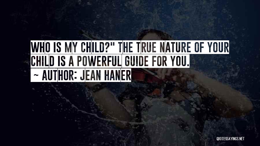 Jean Haner Quotes: Who Is My Child? The True Nature Of Your Child Is A Powerful Guide For You.