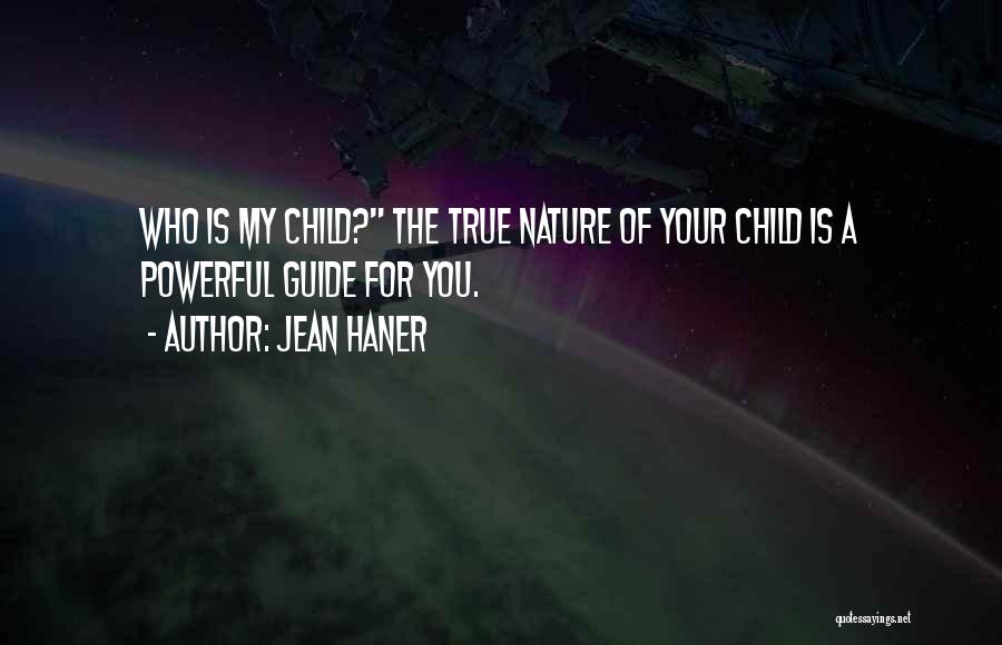 Jean Haner Quotes: Who Is My Child? The True Nature Of Your Child Is A Powerful Guide For You.