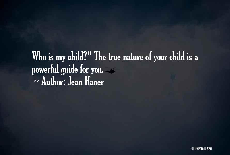 Jean Haner Quotes: Who Is My Child? The True Nature Of Your Child Is A Powerful Guide For You.