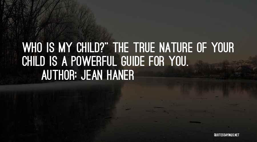 Jean Haner Quotes: Who Is My Child? The True Nature Of Your Child Is A Powerful Guide For You.
