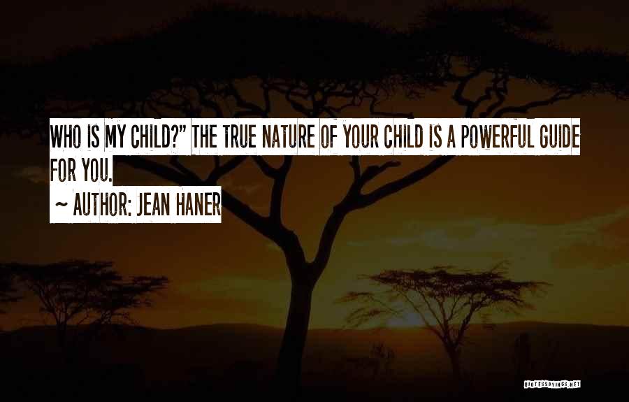 Jean Haner Quotes: Who Is My Child? The True Nature Of Your Child Is A Powerful Guide For You.