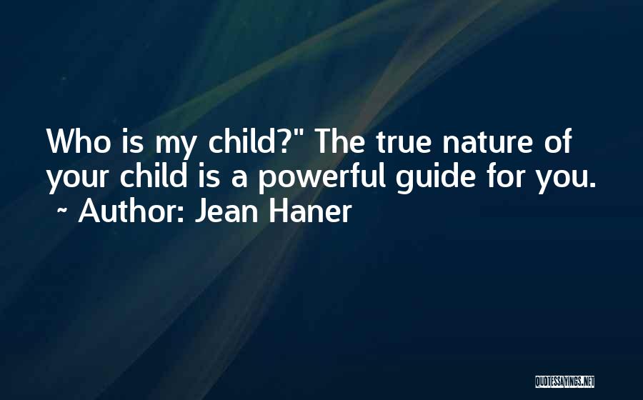 Jean Haner Quotes: Who Is My Child? The True Nature Of Your Child Is A Powerful Guide For You.