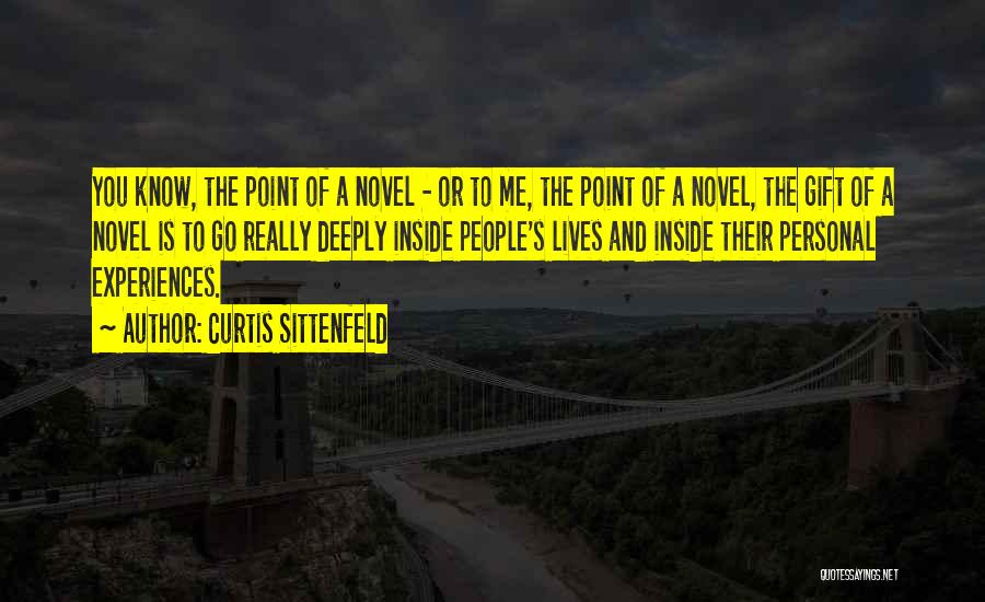 Curtis Sittenfeld Quotes: You Know, The Point Of A Novel - Or To Me, The Point Of A Novel, The Gift Of A
