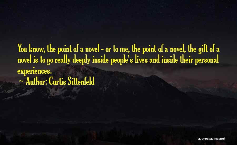 Curtis Sittenfeld Quotes: You Know, The Point Of A Novel - Or To Me, The Point Of A Novel, The Gift Of A