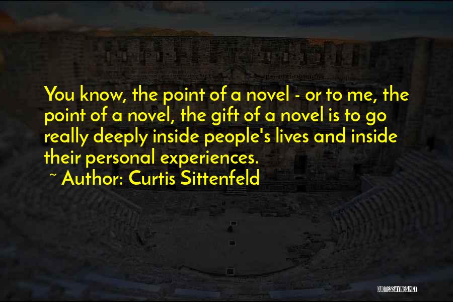 Curtis Sittenfeld Quotes: You Know, The Point Of A Novel - Or To Me, The Point Of A Novel, The Gift Of A