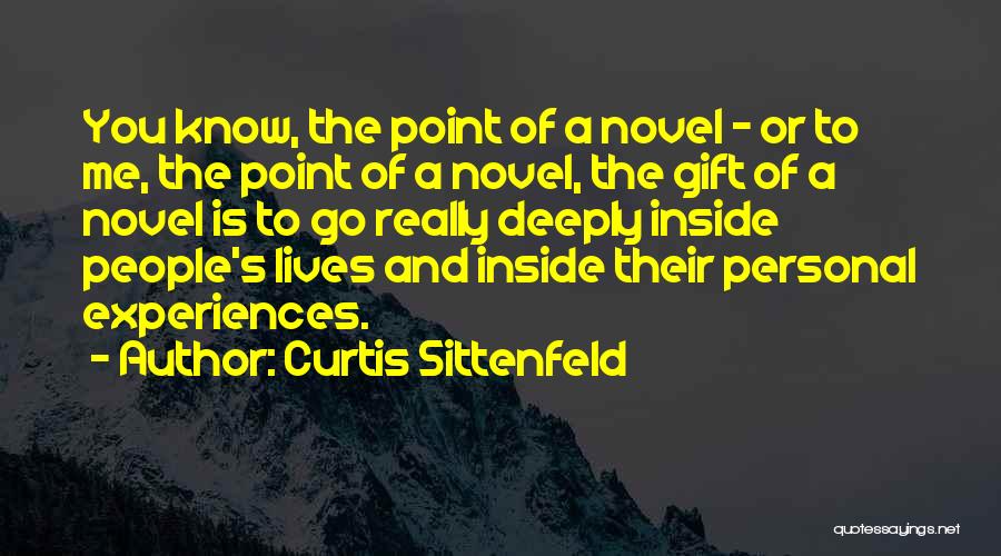 Curtis Sittenfeld Quotes: You Know, The Point Of A Novel - Or To Me, The Point Of A Novel, The Gift Of A