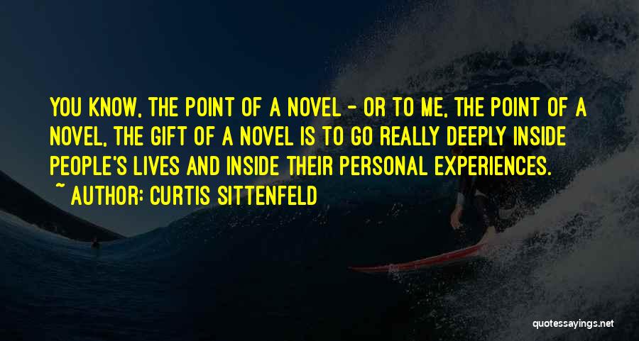 Curtis Sittenfeld Quotes: You Know, The Point Of A Novel - Or To Me, The Point Of A Novel, The Gift Of A
