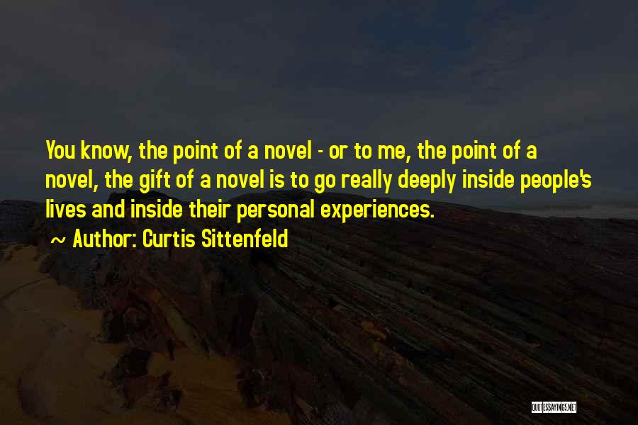 Curtis Sittenfeld Quotes: You Know, The Point Of A Novel - Or To Me, The Point Of A Novel, The Gift Of A