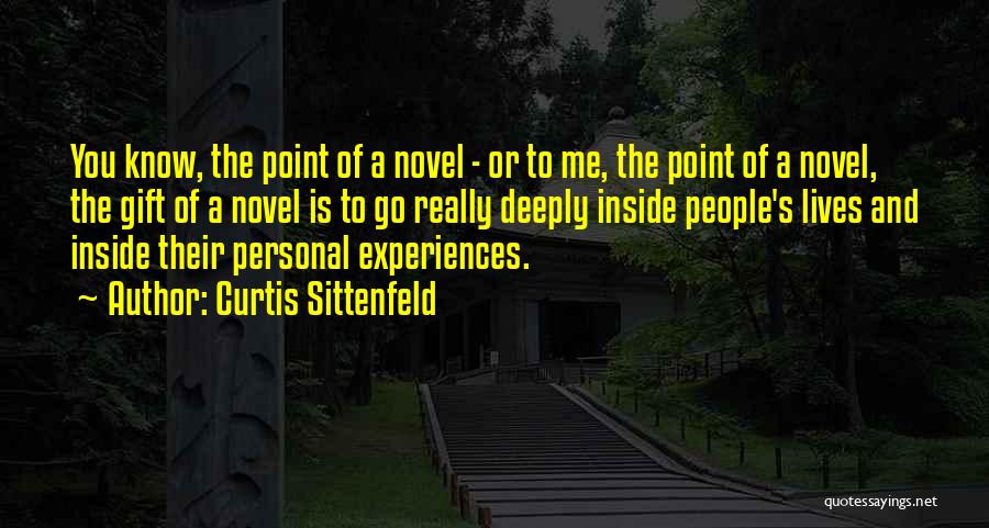 Curtis Sittenfeld Quotes: You Know, The Point Of A Novel - Or To Me, The Point Of A Novel, The Gift Of A