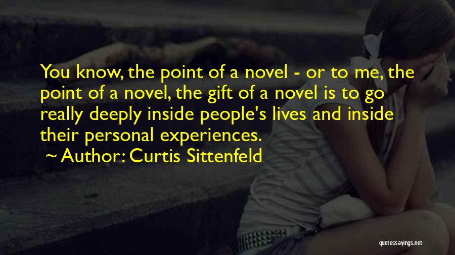 Curtis Sittenfeld Quotes: You Know, The Point Of A Novel - Or To Me, The Point Of A Novel, The Gift Of A