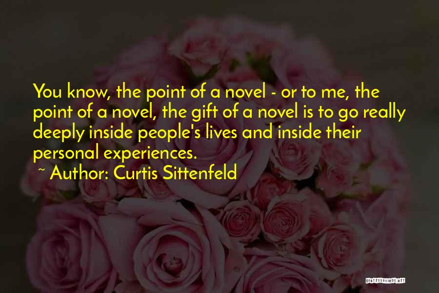 Curtis Sittenfeld Quotes: You Know, The Point Of A Novel - Or To Me, The Point Of A Novel, The Gift Of A