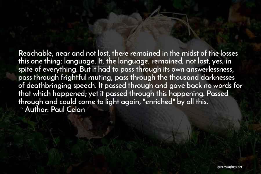 Paul Celan Quotes: Reachable, Near And Not Lost, There Remained In The Midst Of The Losses This One Thing: Language. It, The Language,