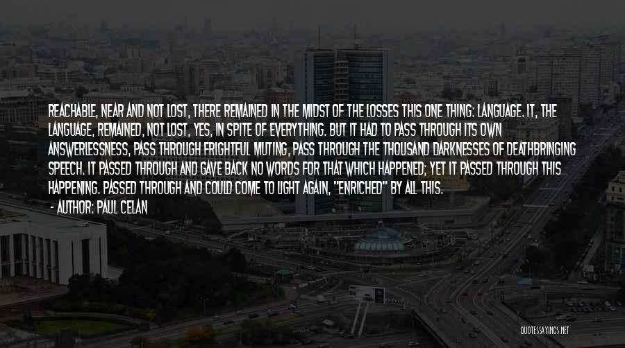 Paul Celan Quotes: Reachable, Near And Not Lost, There Remained In The Midst Of The Losses This One Thing: Language. It, The Language,