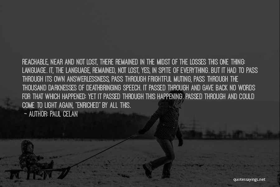 Paul Celan Quotes: Reachable, Near And Not Lost, There Remained In The Midst Of The Losses This One Thing: Language. It, The Language,