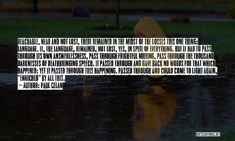 Paul Celan Quotes: Reachable, Near And Not Lost, There Remained In The Midst Of The Losses This One Thing: Language. It, The Language,