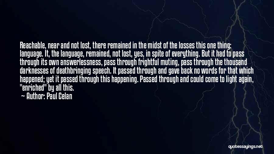 Paul Celan Quotes: Reachable, Near And Not Lost, There Remained In The Midst Of The Losses This One Thing: Language. It, The Language,