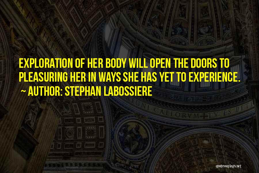 Stephan Labossiere Quotes: Exploration Of Her Body Will Open The Doors To Pleasuring Her In Ways She Has Yet To Experience.