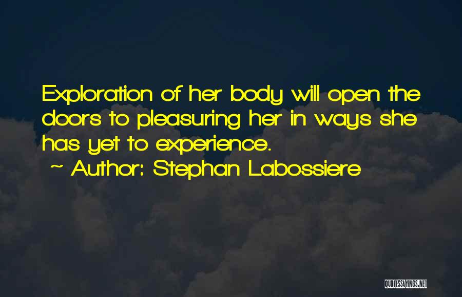 Stephan Labossiere Quotes: Exploration Of Her Body Will Open The Doors To Pleasuring Her In Ways She Has Yet To Experience.