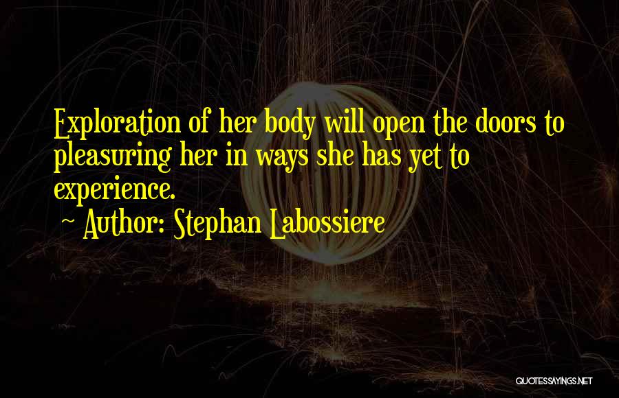 Stephan Labossiere Quotes: Exploration Of Her Body Will Open The Doors To Pleasuring Her In Ways She Has Yet To Experience.