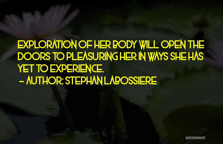 Stephan Labossiere Quotes: Exploration Of Her Body Will Open The Doors To Pleasuring Her In Ways She Has Yet To Experience.