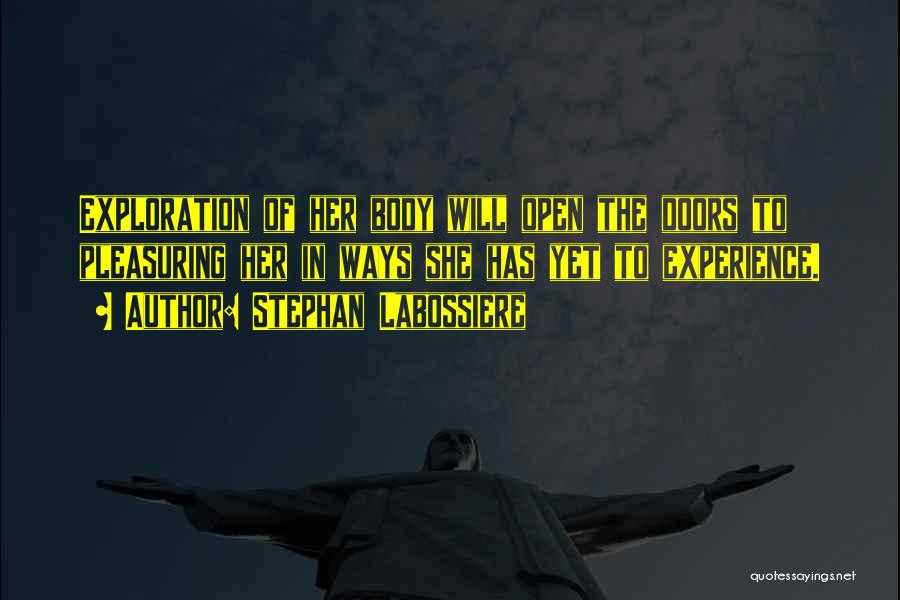 Stephan Labossiere Quotes: Exploration Of Her Body Will Open The Doors To Pleasuring Her In Ways She Has Yet To Experience.