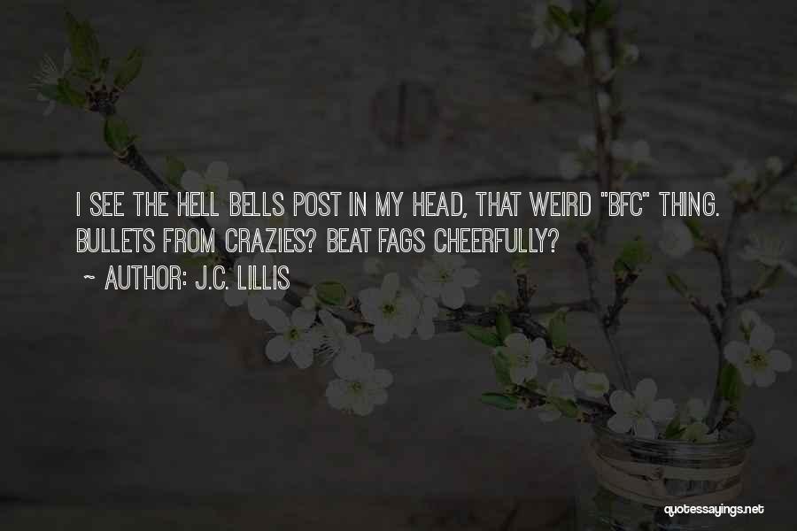 J.C. Lillis Quotes: I See The Hell Bells Post In My Head, That Weird Bfc Thing. Bullets From Crazies? Beat Fags Cheerfully?