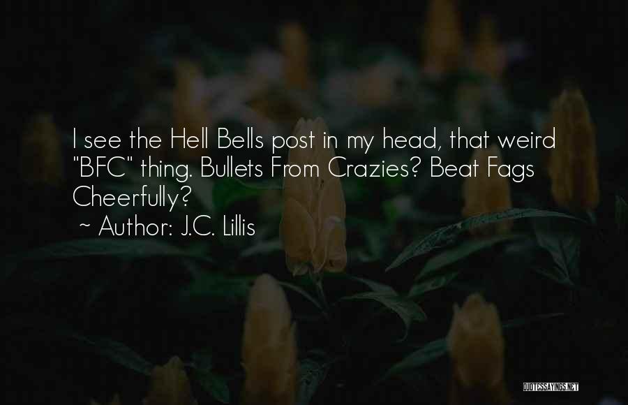 J.C. Lillis Quotes: I See The Hell Bells Post In My Head, That Weird Bfc Thing. Bullets From Crazies? Beat Fags Cheerfully?