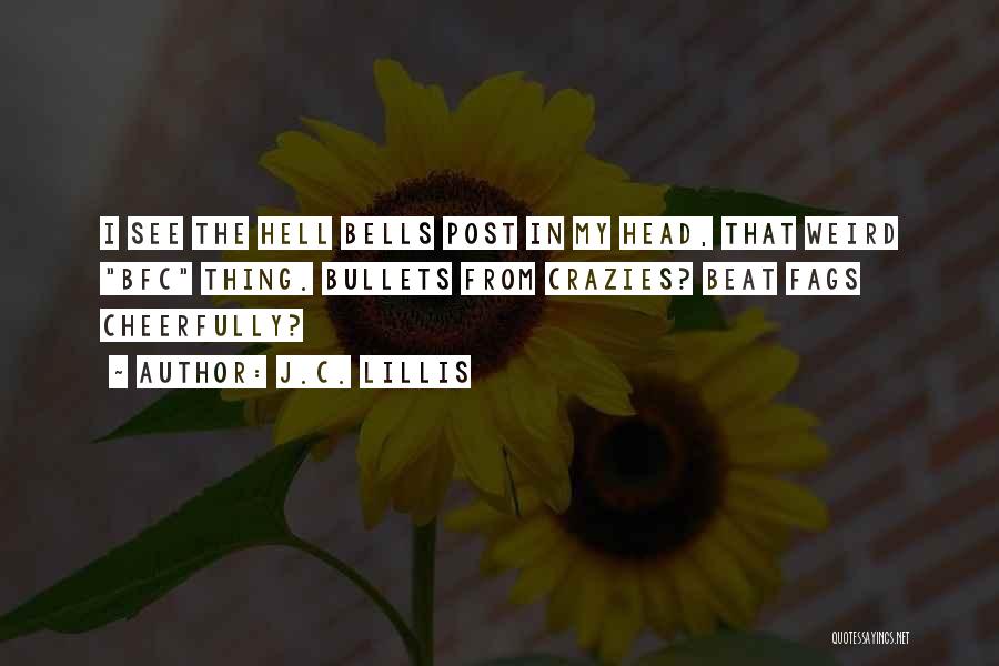 J.C. Lillis Quotes: I See The Hell Bells Post In My Head, That Weird Bfc Thing. Bullets From Crazies? Beat Fags Cheerfully?