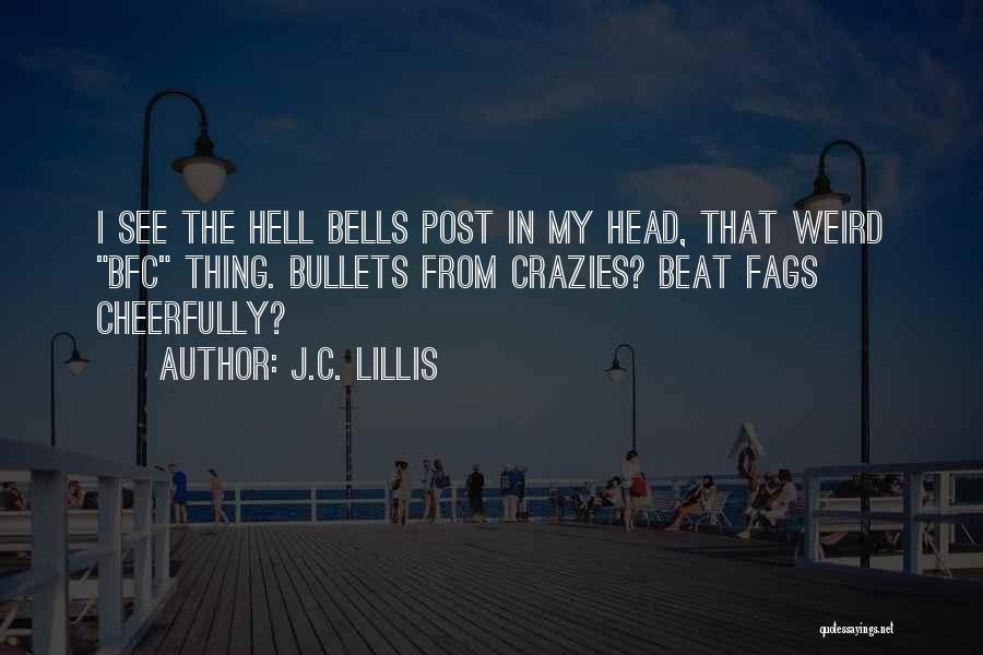 J.C. Lillis Quotes: I See The Hell Bells Post In My Head, That Weird Bfc Thing. Bullets From Crazies? Beat Fags Cheerfully?