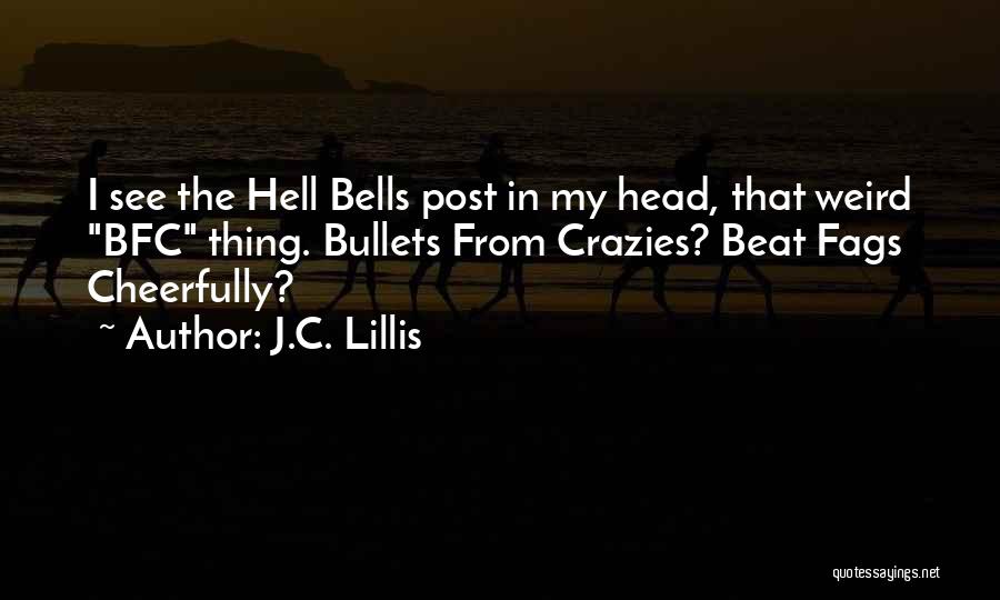 J.C. Lillis Quotes: I See The Hell Bells Post In My Head, That Weird Bfc Thing. Bullets From Crazies? Beat Fags Cheerfully?