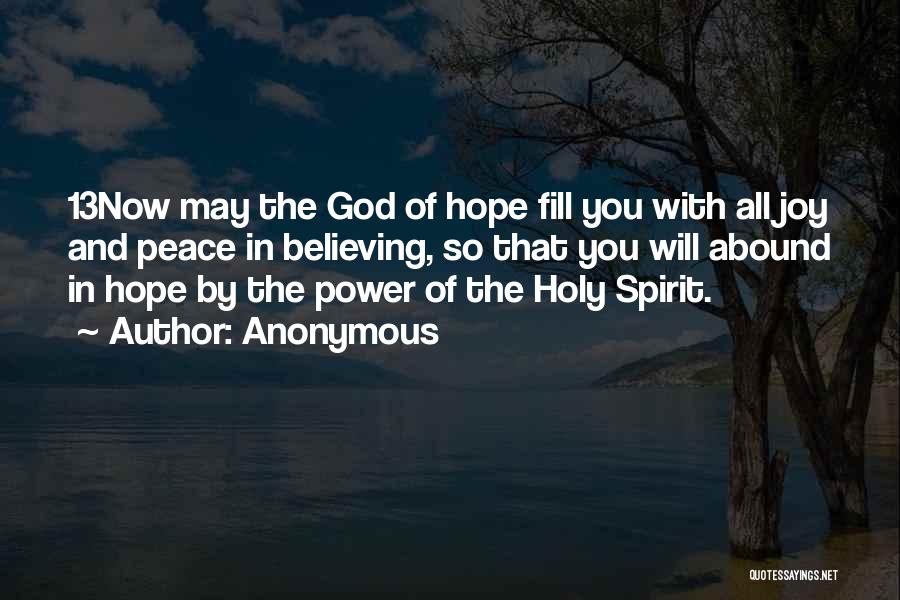 Anonymous Quotes: 13now May The God Of Hope Fill You With All Joy And Peace In Believing, So That You Will Abound