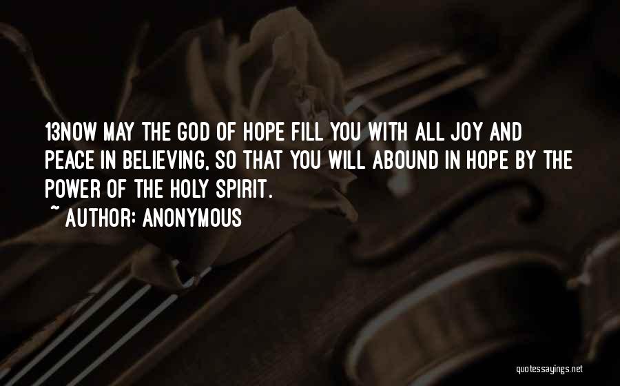 Anonymous Quotes: 13now May The God Of Hope Fill You With All Joy And Peace In Believing, So That You Will Abound