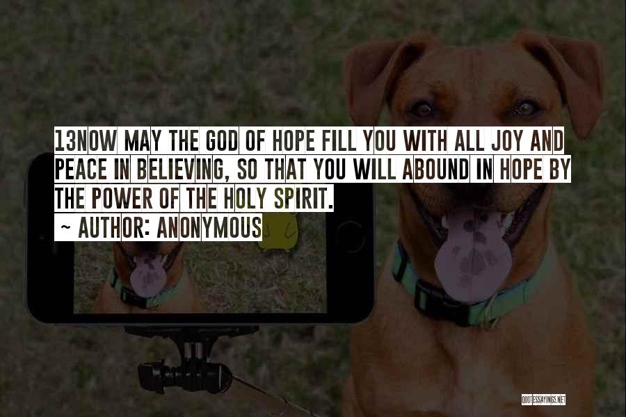 Anonymous Quotes: 13now May The God Of Hope Fill You With All Joy And Peace In Believing, So That You Will Abound