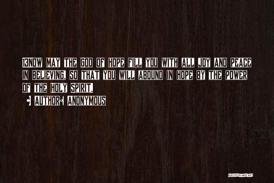 Anonymous Quotes: 13now May The God Of Hope Fill You With All Joy And Peace In Believing, So That You Will Abound