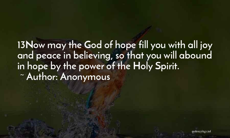 Anonymous Quotes: 13now May The God Of Hope Fill You With All Joy And Peace In Believing, So That You Will Abound