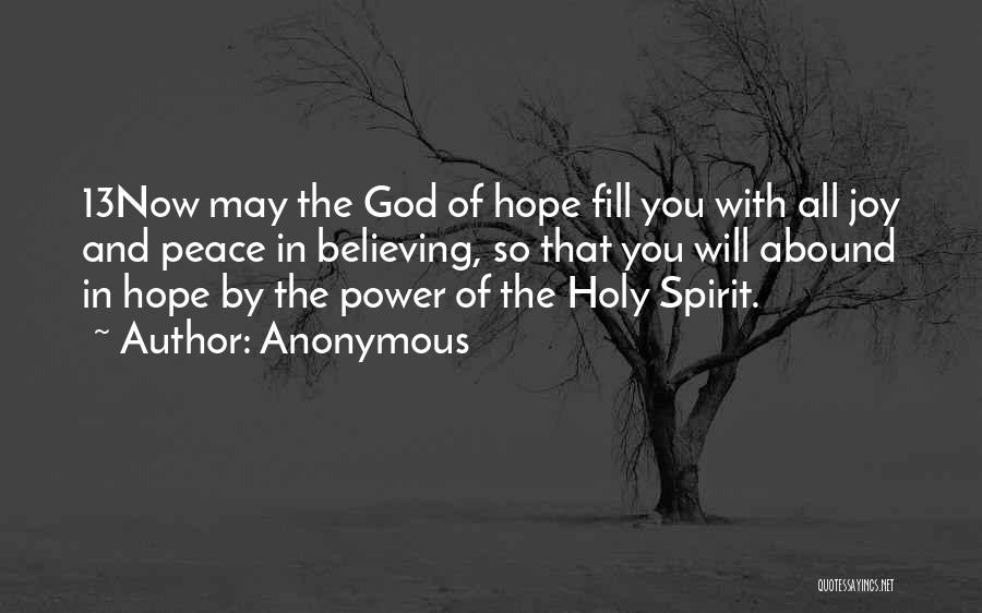 Anonymous Quotes: 13now May The God Of Hope Fill You With All Joy And Peace In Believing, So That You Will Abound