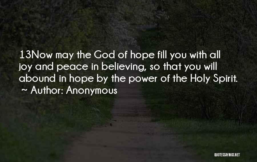 Anonymous Quotes: 13now May The God Of Hope Fill You With All Joy And Peace In Believing, So That You Will Abound