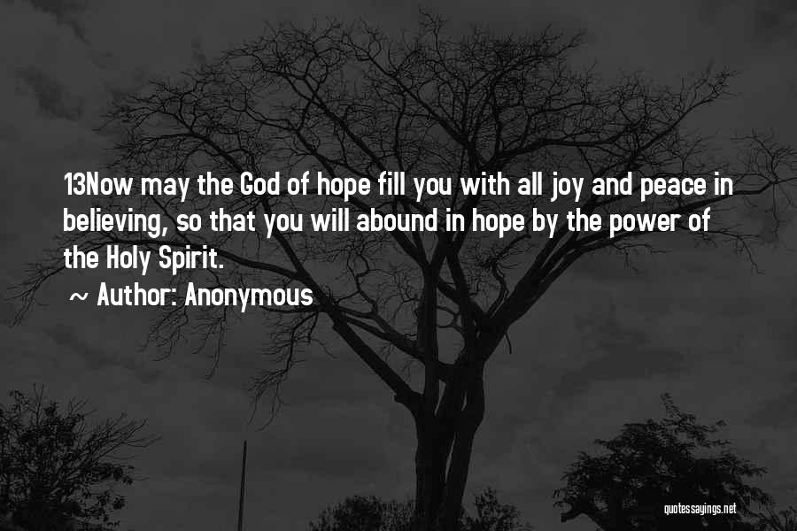 Anonymous Quotes: 13now May The God Of Hope Fill You With All Joy And Peace In Believing, So That You Will Abound