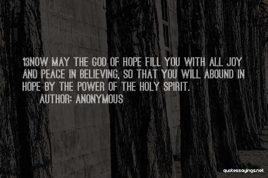 Anonymous Quotes: 13now May The God Of Hope Fill You With All Joy And Peace In Believing, So That You Will Abound